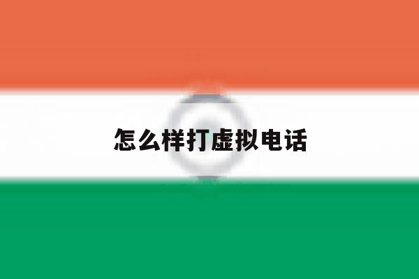 怎么样打虚拟电话 怎么样打虚拟电话