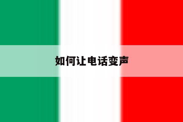 如何让电话变声 如何让电话变声