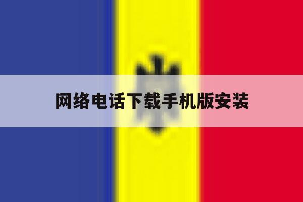 网络电话下载手机版安装 网络电话下载手机版安装