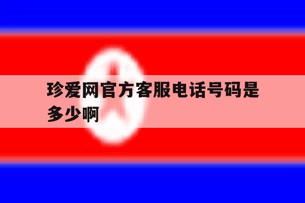 珍爱网官方客服电话号码是多少啊 珍爱网官方客服电话号码是多少啊