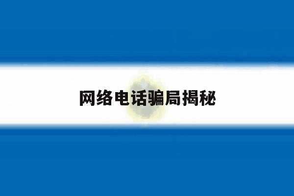 网络电话骗局揭秘 网络电话骗局揭秘