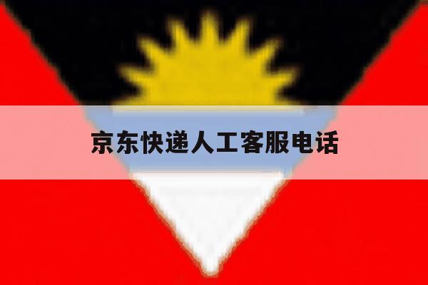 京东快递人工客服电话 京东快递人工客服电话