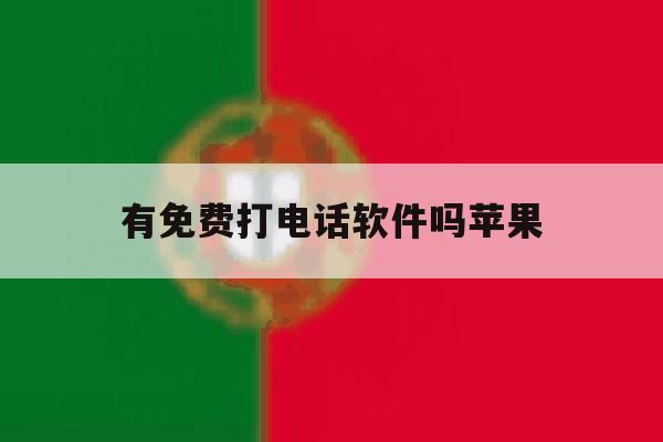 有免费打电话软件吗苹果 有免费打电话软件吗苹果