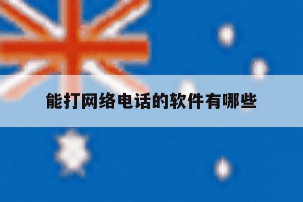 能打网络电话的软件有哪些 能打网络电话的软件有哪些