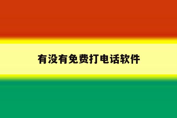 有没有免费打电话软件 有没有免费打电话软件