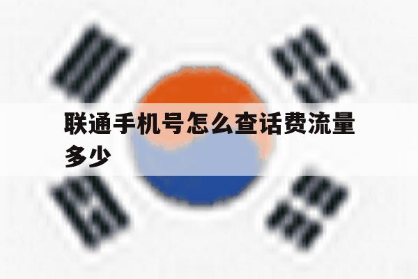 联通手机号怎么查话费流量多少 联通手机号怎么查话费流量多少
