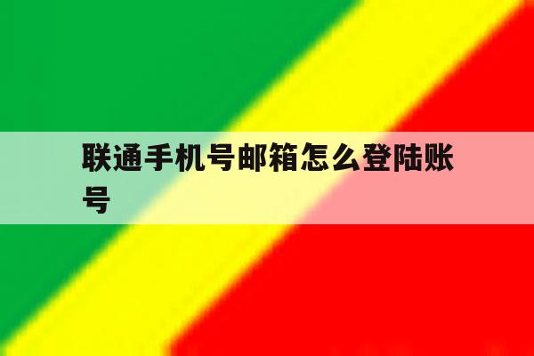 联通手机号邮箱怎么登陆账号 联通手机号邮箱怎么登陆账号