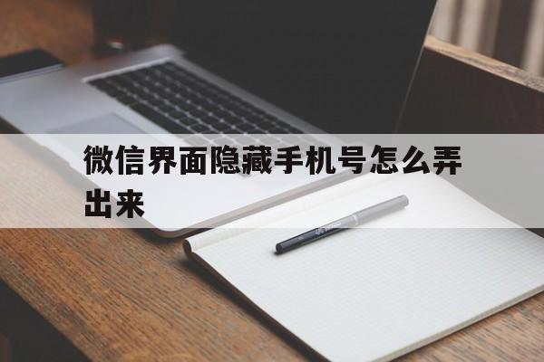 微信界面隐藏手机号怎么弄出来 微信界面隐藏手机号怎么弄出来