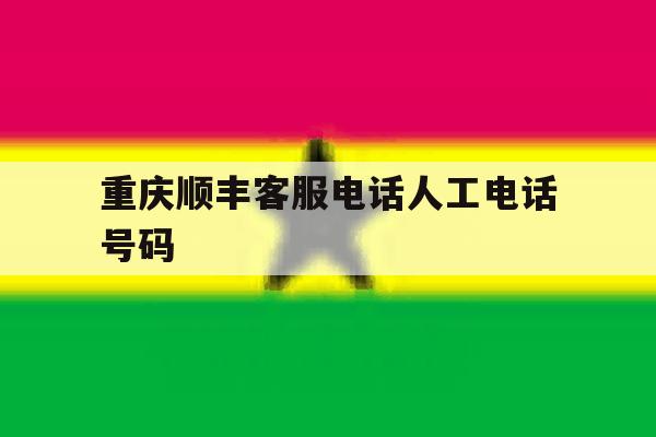 重庆顺丰客服电话人工电话号码 重庆顺丰客服电话人工电话号码