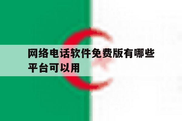 网络电话软件免费版有哪些平台可以用 网络电话软件免费版有哪些平台可以用