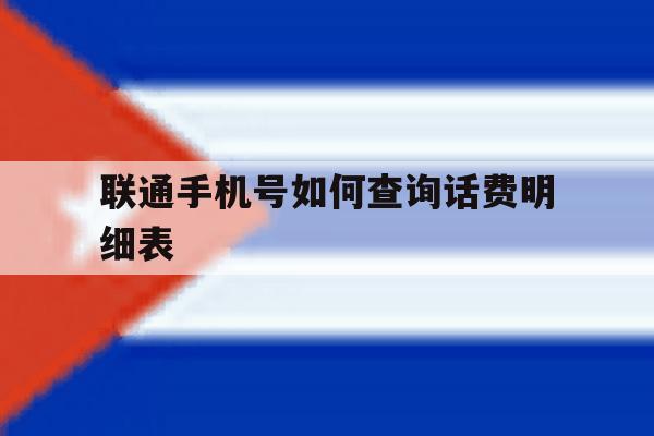 联通手机号如何查询话费明细表 联通手机号如何查询话费明细表