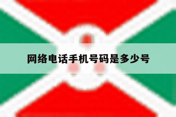 网络电话手机号码是多少号 网络电话手机号码是多少号