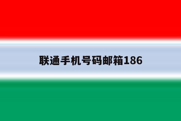 联通手机号码邮箱186 联通手机号码邮箱186