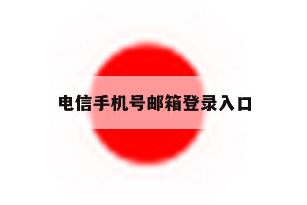 电信手机号邮箱登录入口 电信手机号邮箱登录入口