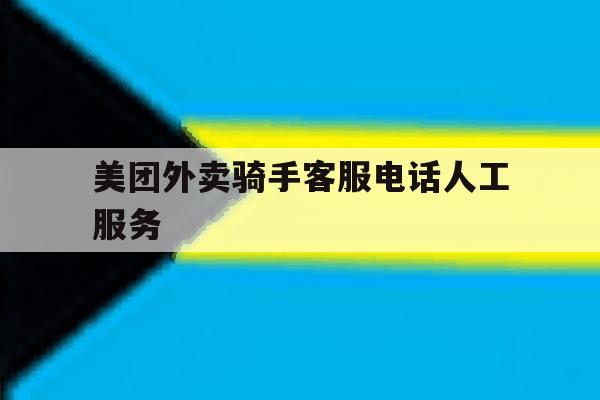 美团外卖骑手客服电话人工服务 美团外卖骑手客服电话人工服务