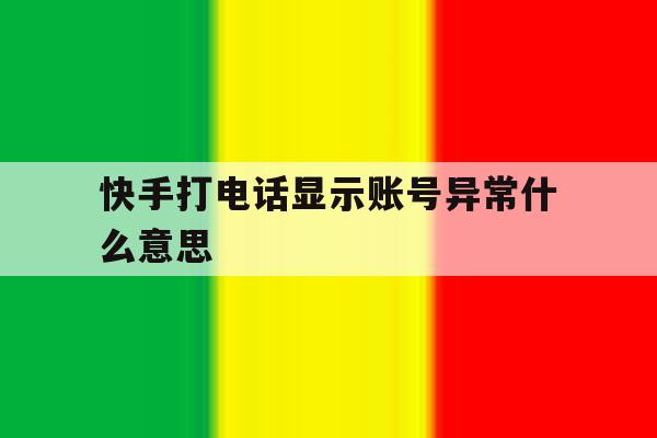 快手打电话显示账号异常什么意思 快手打电话显示账号异常什么意思