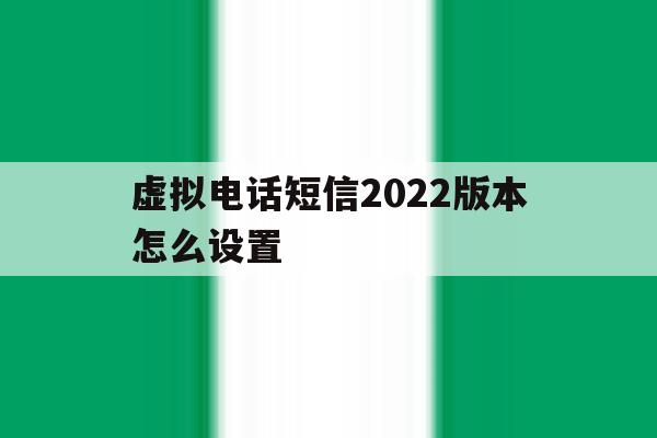 虚拟电话短信2022版本怎么设置 虚拟电话短信2022版本怎么设置