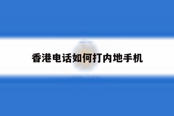 香港电话如何打内地手机 香港电话如何打内地手机