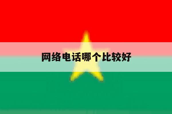 网络电话哪个比较好 网络电话哪个比较好
