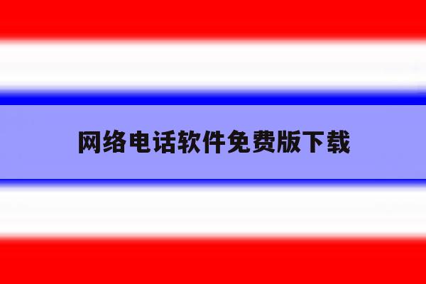 网络电话软件免费版下载 网络电话软件免费版下载