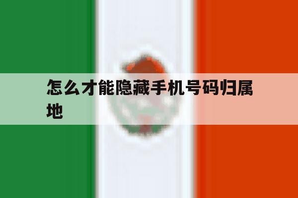 怎么才能隐藏手机号码归属地 怎么才能隐藏手机号码归属地