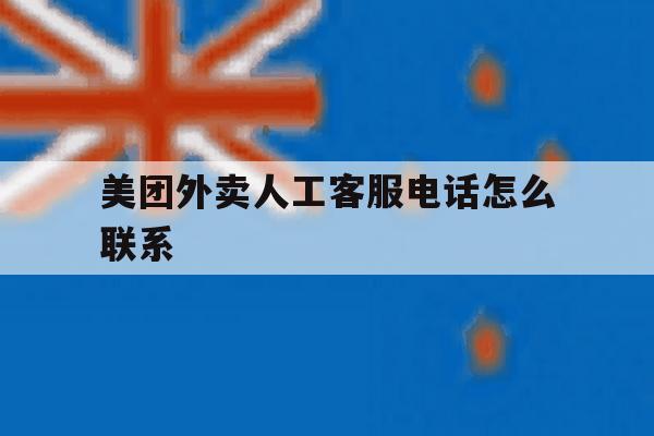 美团外卖人工客服电话怎么联系 美团外卖人工客服电话怎么联系