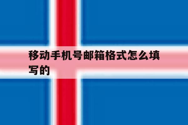移动手机号邮箱格式怎么填写的 移动手机号邮箱格式怎么填写的
