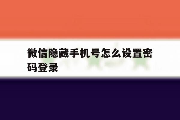 微信隐藏手机号怎么设置密码登录
