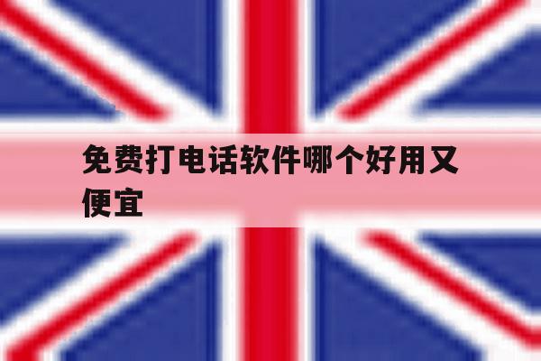 免费打电话软件哪个好用又便宜 免费打电话软件哪个好用又便宜