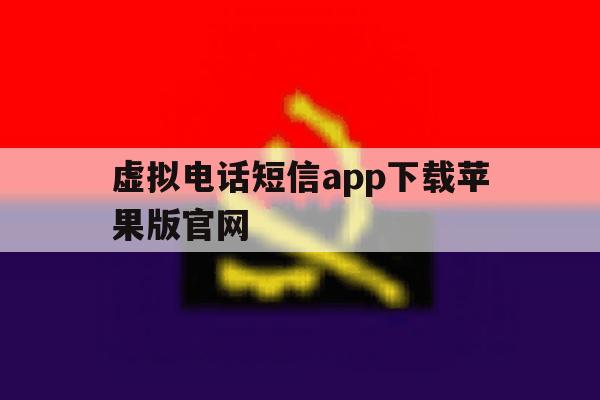 虚拟电话短信app下载苹果版官网 虚拟电话短信app下载苹果版官网