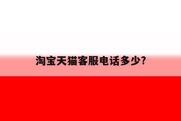 淘宝天猫客服电话多少? 淘宝天猫客服电话多少?