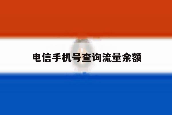 电信手机号查询流量余额 电信手机号查询流量余额