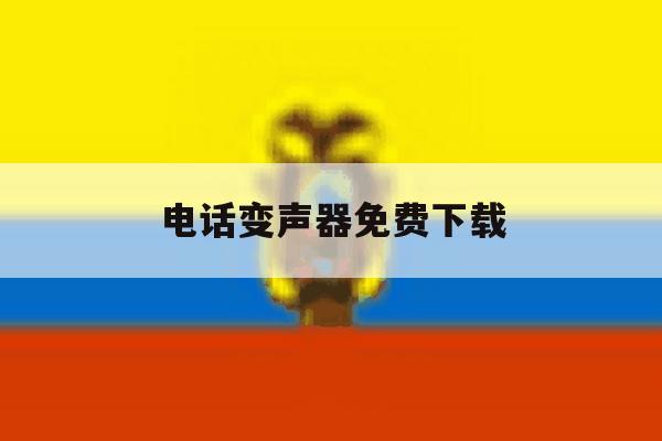 电话变声器免费下载 电话变声器免费下载