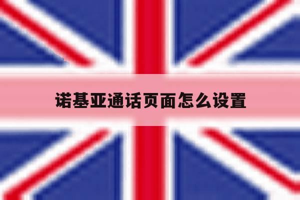诺基亚通话页面怎么设置 诺基亚通话页面怎么设置