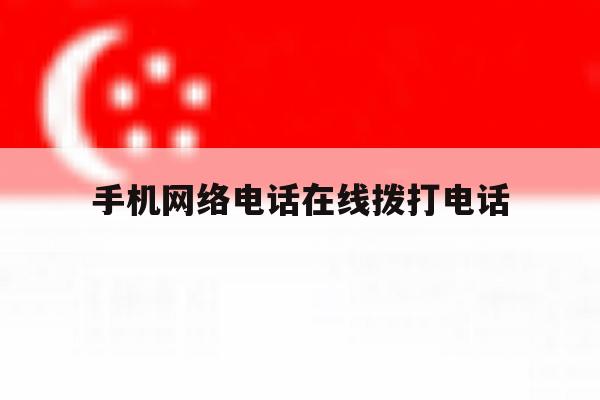 手机网络电话在线拨打电话 手机网络电话在线拨打电话