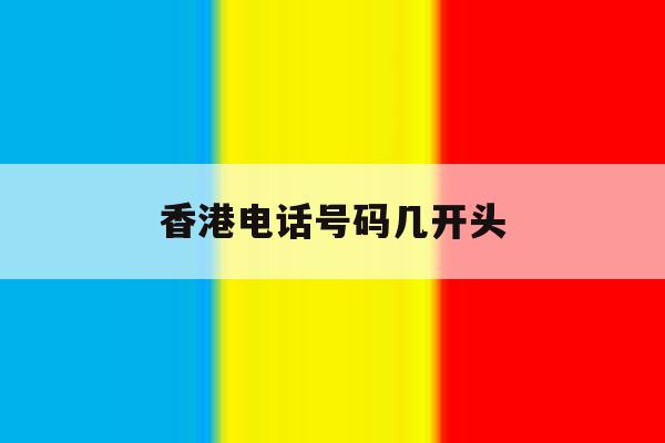 香港电话号码几开头 香港电话号码几开头