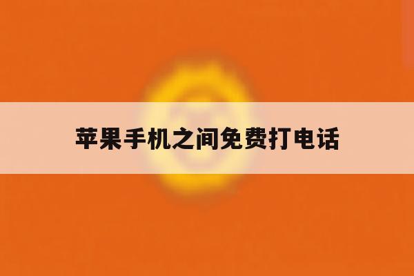 苹果手机之间免费打电话 苹果手机之间免费打电话