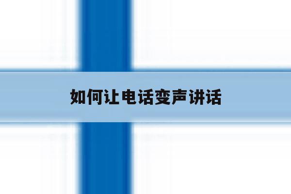 如何让电话变声讲话 如何让电话变声讲话