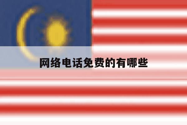 网络电话免费的有哪些 网络电话免费的有哪些