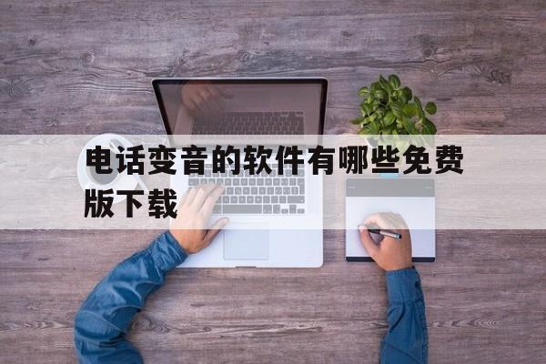 电话变音的软件有哪些免费版下载 电话变音的软件有哪些免费版下载