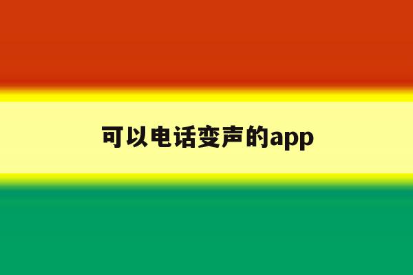 可以电话变声的app 可以电话变声的app