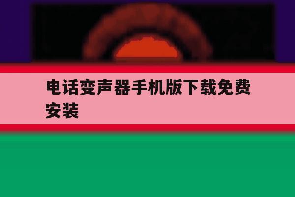 电话变声器手机版下载免费安装 电话变声器手机版下载免费安装