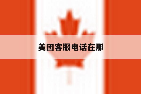 美团客服电话在那 美团客服电话在那