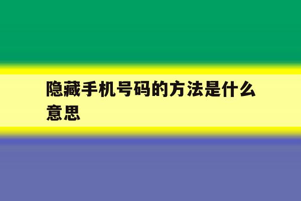隐藏手机号码的方法是什么意思 隐藏手机号码的方法是什么意思