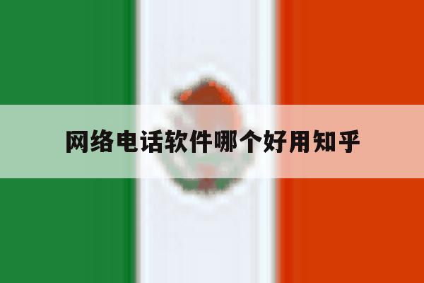 网络电话软件哪个好用知乎 网络电话软件哪个好用知乎