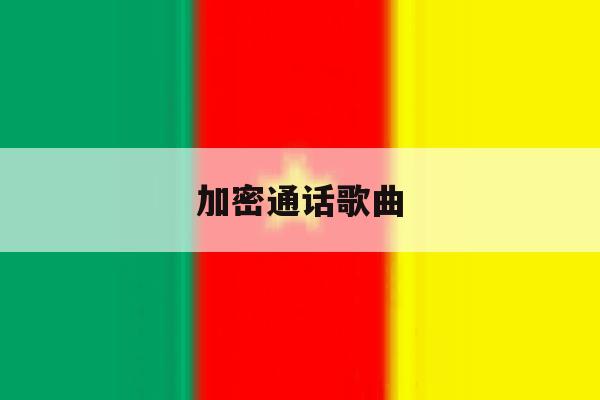 加密通话歌曲 加密通话歌曲