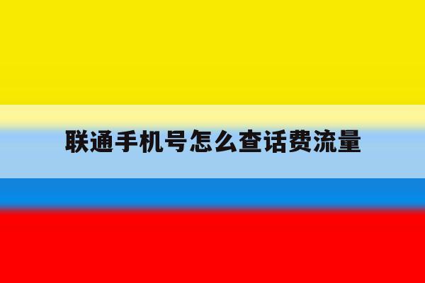 联通手机号怎么查话费流量 联通手机号怎么查话费流量