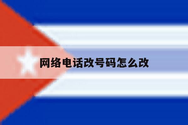 网络电话改号码怎么改 网络电话改号码怎么改