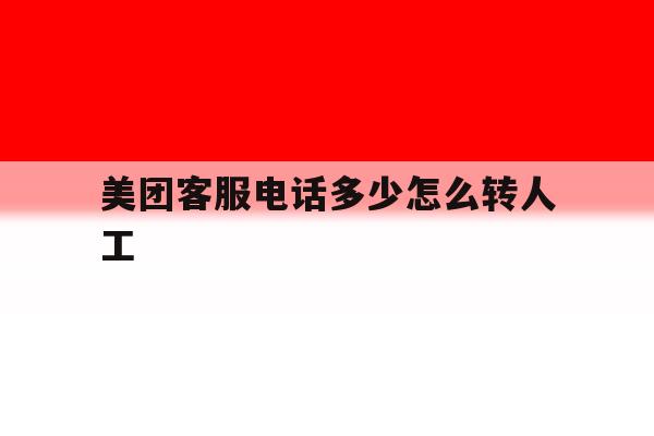 美团客服电话多少怎么转人工 美团客服电话多少怎么转人工