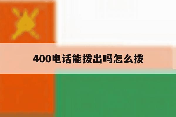 400电话能拨出吗怎么拨 400电话能拨出吗怎么拨